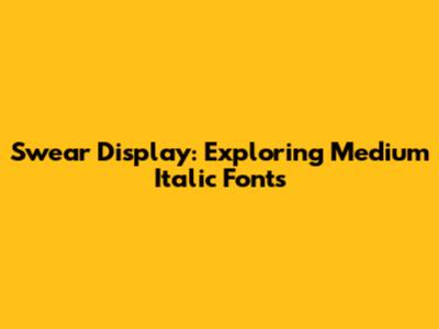 Swear Display: Exploring Medium Italic Fonts
