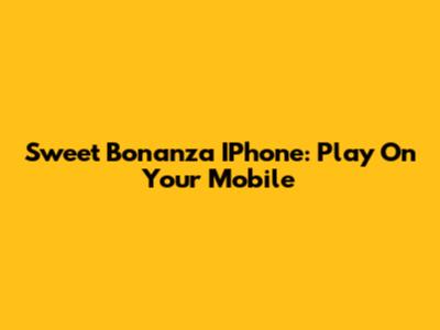 Sweet Bonanza IPhone: Play On Your Mobile