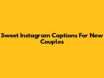 Sweet Instagram Captions For New Couples