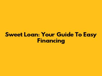 Sweet Loan: Your Guide To Easy Financing