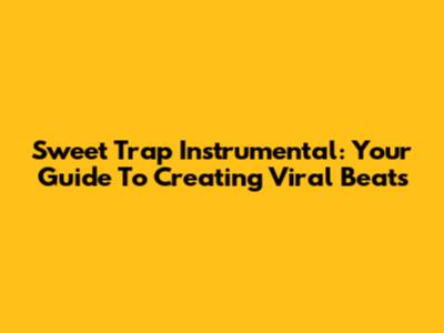 Sweet Trap Instrumental: Your Guide To Creating Viral Beats