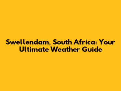 Swellendam, South Africa: Your Ultimate Weather Guide