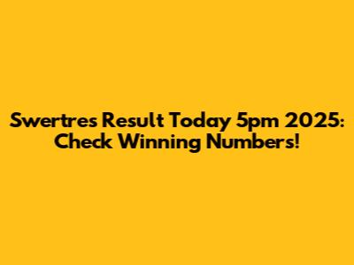 Swertres Result Today 5pm 2025: Check Winning Numbers!