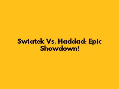 Swiatek Vs. Haddad: Epic Showdown!