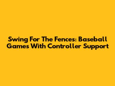 Swing For The Fences: Baseball Games With Controller Support