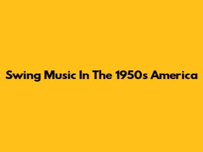 Swing Music In The 1950s America