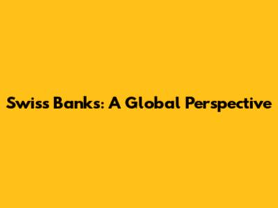 Swiss Banks: A Global Perspective