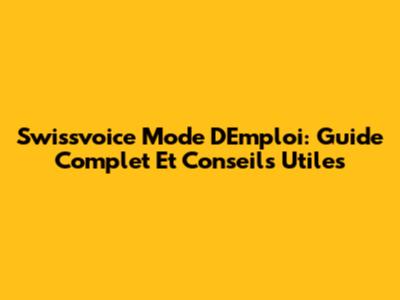 Swissvoice Mode D'Emploi: Guide Complet Et Conseils Utiles