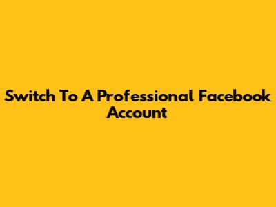 Switch To A Professional Facebook Account
