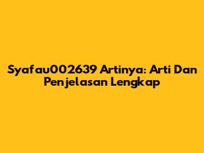 Syafau002639 Artinya: Arti Dan Penjelasan Lengkap