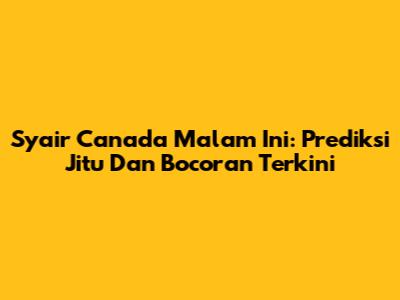 Syair Canada Malam Ini: Prediksi Jitu Dan Bocoran Terkini