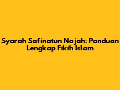 Syarah Safinatun Najah: Panduan Lengkap Fikih Islam