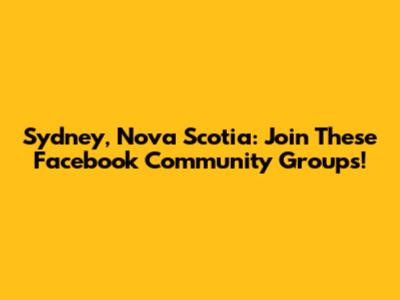 Sydney, Nova Scotia: Join These Facebook Community Groups!