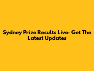 Sydney Prize Results Live: Get The Latest Updates