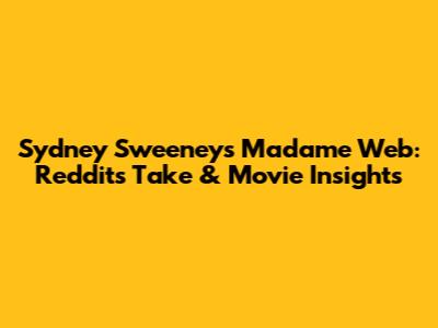 Sydney Sweeney's Madame Web: Reddit's Take & Movie Insights