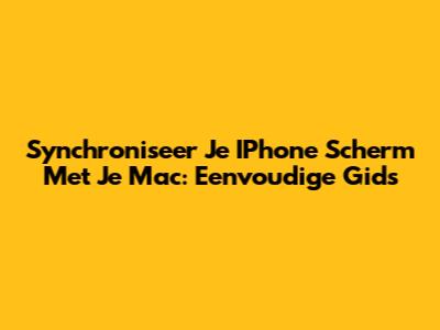 Synchroniseer Je IPhone Scherm Met Je Mac: Eenvoudige Gids