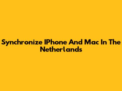 Synchronize IPhone And Mac In The Netherlands
