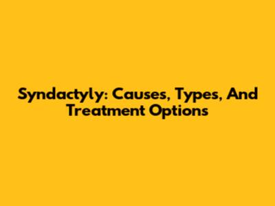 Syndactyly: Causes, Types, And Treatment Options
