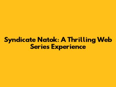 Syndicate Natok: A Thrilling Web Series Experience
