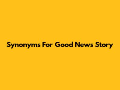 Synonyms For "Good News Story"