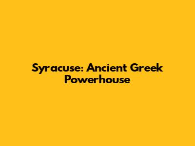 Syracuse: Ancient Greek Powerhouse