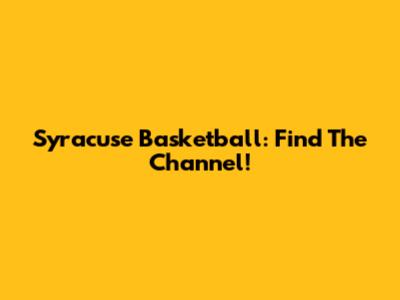 Syracuse Basketball: Find The Channel!