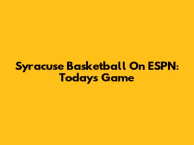 Syracuse Basketball On ESPN: Today's Game