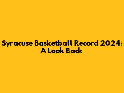 Syracuse Basketball Record 2024: A Look Back