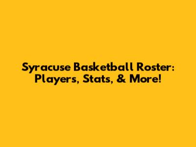 Syracuse Basketball Roster: Players, Stats, & More!