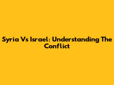 Syria Vs Israel: Understanding The Conflict