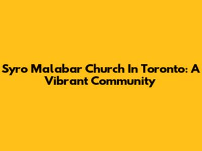 Syro Malabar Church In Toronto: A Vibrant Community