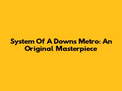 System Of A Down's "Metro": An Original Masterpiece