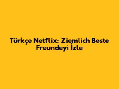 Türkçe Netflix: "Ziemlich Beste Freunde"yi İzle