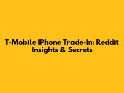 T-Mobile IPhone Trade-In: Reddit Insights & Secrets