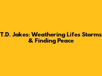 T.D. Jakes: Weathering Life's Storms & Finding Peace