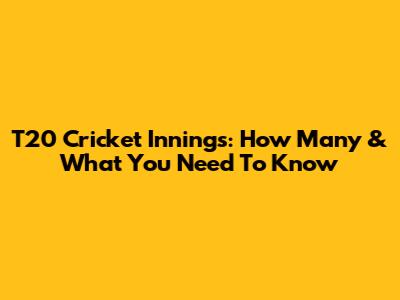 T20 Cricket Innings: How Many & What You Need To Know