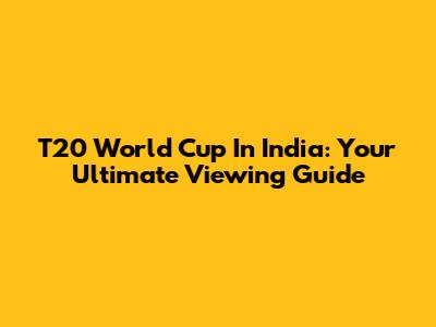 T20 World Cup In India: Your Ultimate Viewing Guide