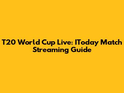 T20 World Cup Live: IToday Match Streaming Guide