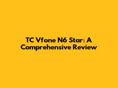 TC Vfone N6 Star: A Comprehensive Review