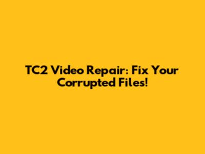 TC2 Video Repair: Fix Your Corrupted Files!