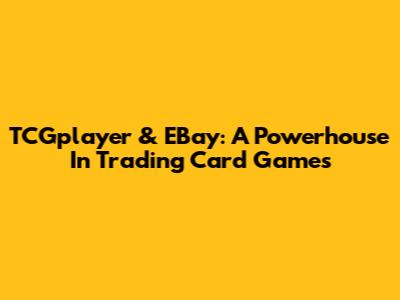 TCGplayer & EBay: A Powerhouse In Trading Card Games