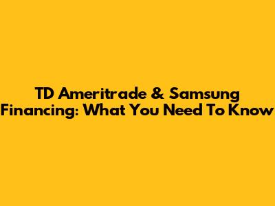 TD Ameritrade & Samsung Financing: What You Need To Know