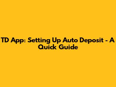 TD App: Setting Up Auto Deposit - A Quick Guide