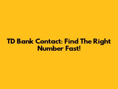 TD Bank Contact: Find The Right Number Fast!