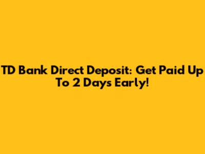 TD Bank Direct Deposit: Get Paid Up To 2 Days Early!