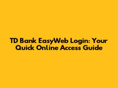 TD Bank EasyWeb Login: Your Quick Online Access Guide