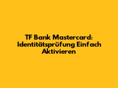 TF Bank Mastercard: Identitätsprüfung Einfach Aktivieren