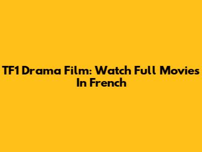 TF1 Drama Film: Watch Full Movies In French