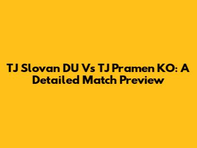 TJ Slovan DU Vs TJ Pramen KO: A Detailed Match Preview