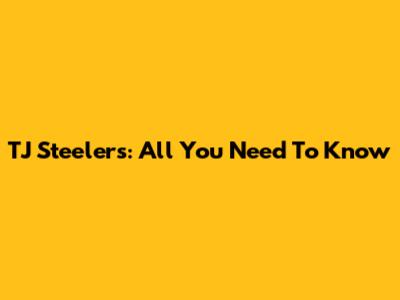 TJ Steelers: All You Need To Know